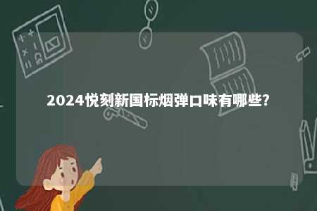 2024悦刻新国标烟弹口味有哪些
？ 